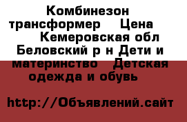 Комбинезон -трансформер  › Цена ­ 2 000 - Кемеровская обл., Беловский р-н Дети и материнство » Детская одежда и обувь   